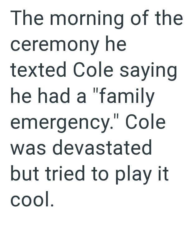 The morning of the ceremony he texted Cole saying he had a "family emergency." Cole was devastated but tried to play it cool.
