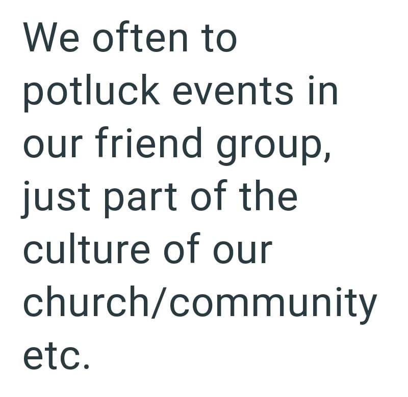 We often to potluck events in our friend group, just part of the culture of our church/community etc.