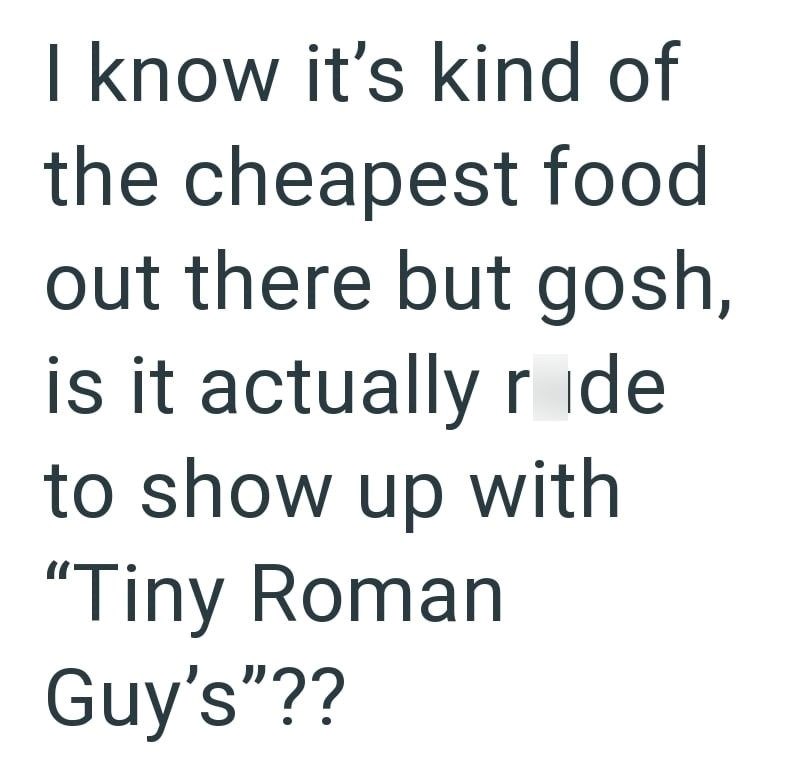 I know it's kind of the cheapest food out there but gosh, is it actually ride to show up with "Tiny Roman Guy's"??