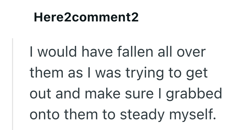Here2comment2 I would have fallen all over them as I was trying to get out and make sure I grabbed onto them to steady myself.