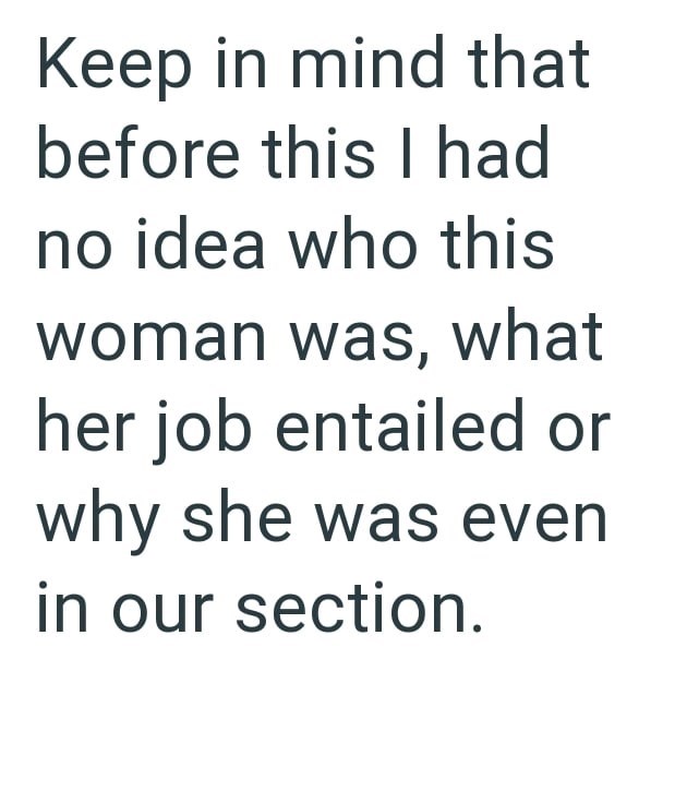 Keep in mind that before this I had no idea who this woman was, what her job entailed or why she was even in our section.