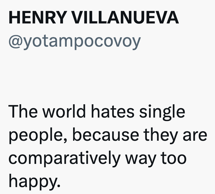 HENRY VILLANUEVA @yotampocovoy The world hates single people, because they are comparatively way too happy.