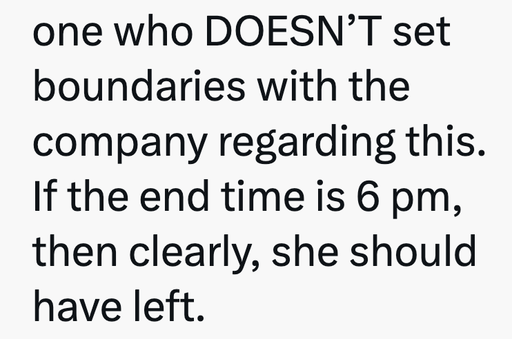 one who DOESN'T set boundaries with the company regarding this. If the end time is 6 pm, then clearly, she should have left.