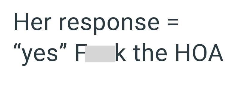 Her response = "yes" F k the HOA