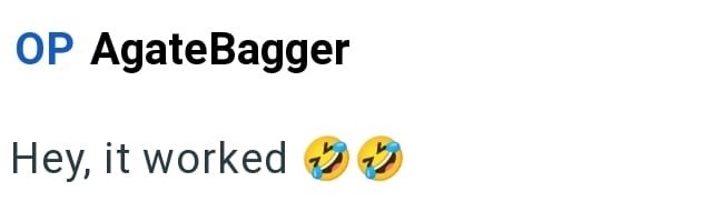 OP Agate Bagger Hey, it worked >>