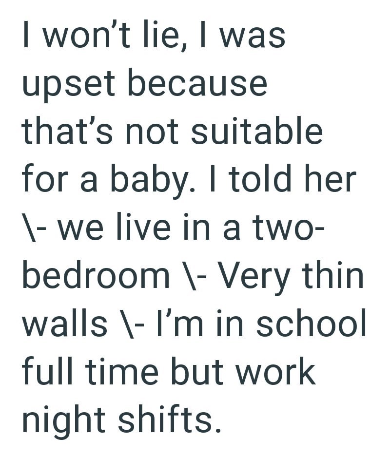 I won't lie, I was upset because that's not suitable for a baby. I told her \- we live in a two- bedroom \- Very thin walls \- I'm in school full time but work night shifts.