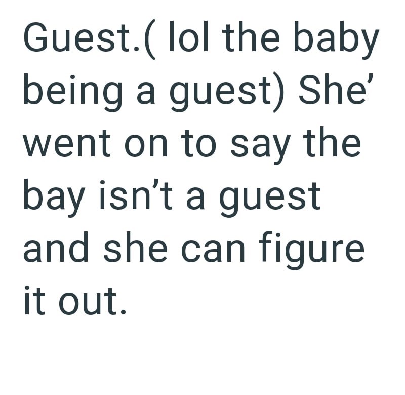 Guest. (lol the baby being a guest) She' went on to say the bay isn't a guest and she can figure it out.
