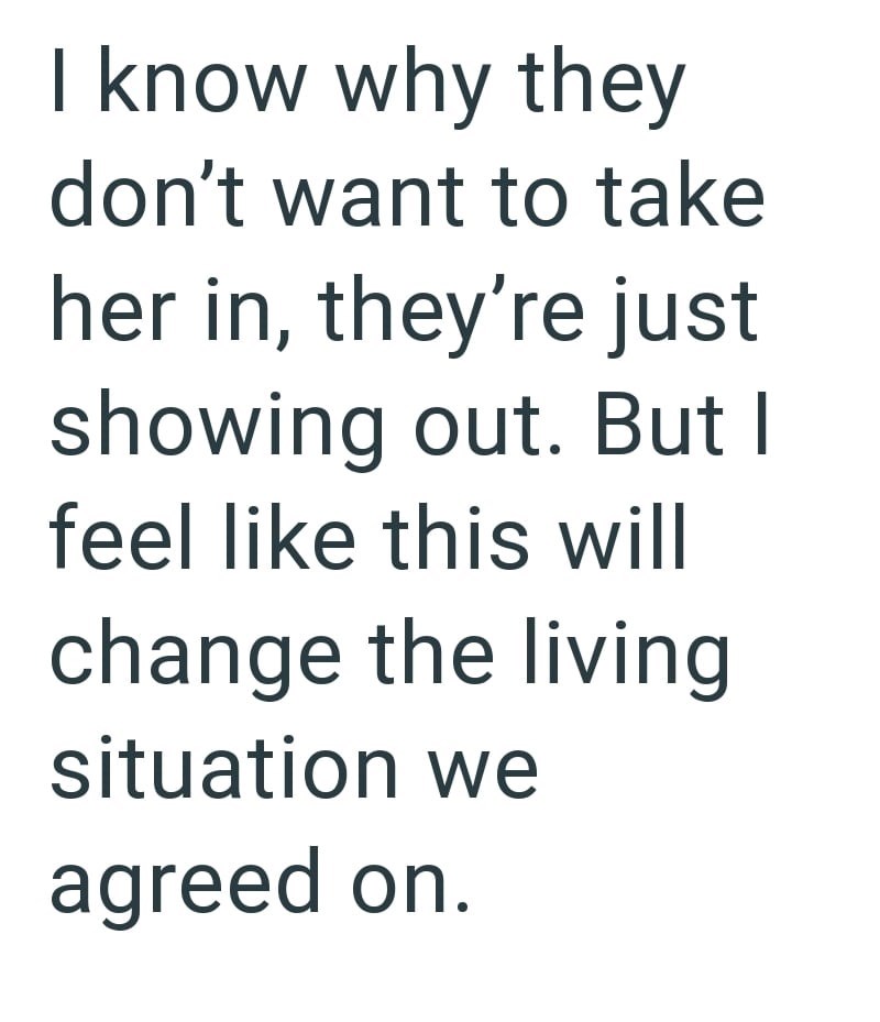 I know why they don't want to take her in, they're just showing out. But I feel like this will change the living situation we agreed on.