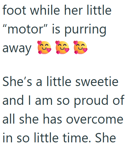foot while her little "motor" is purring away She's a little sweetie and I am so proud of all she has overcome in so little time. She