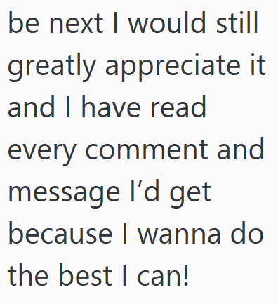 be next I would still greatly appreciate it and I have read every comment and message I'd get because I wanna do the best I can!