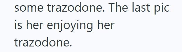 some trazodone. The last pic is her enjoying her trazodone.