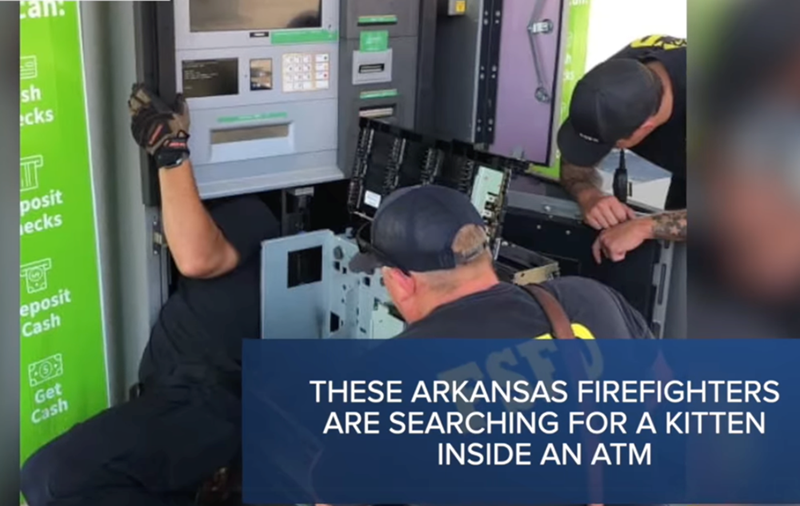 sh cks T posit ecks 窗 eposit Cash Get Cash an 1858 THESE ARKANSAS FIREFIGHTERS ARE SEARCHING FOR A KITTEN INSIDE AN ATM