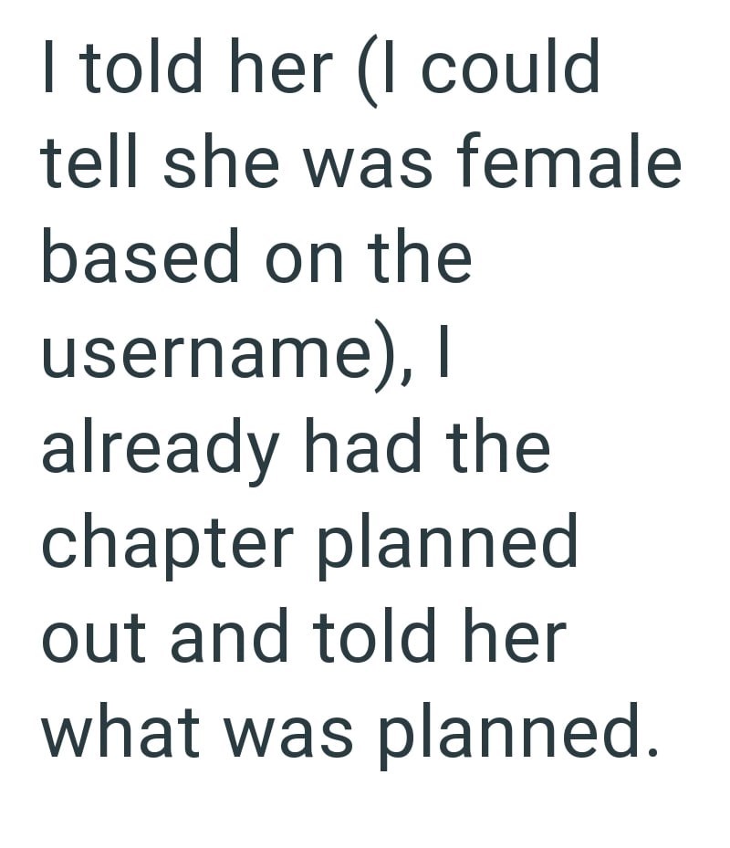 I told her (I could tell she was female based on the username), I already had the chapter planned out and told her what was planned.