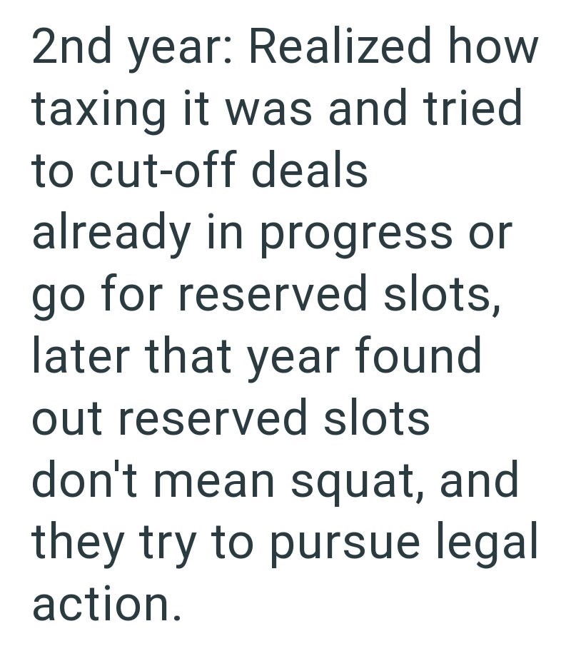 2nd year: Realized how taxing it was and tried to cut-off deals already in progress or go for reserved slots, later that year found out reserved slots don't mean squat, and they try to pursue legal action.