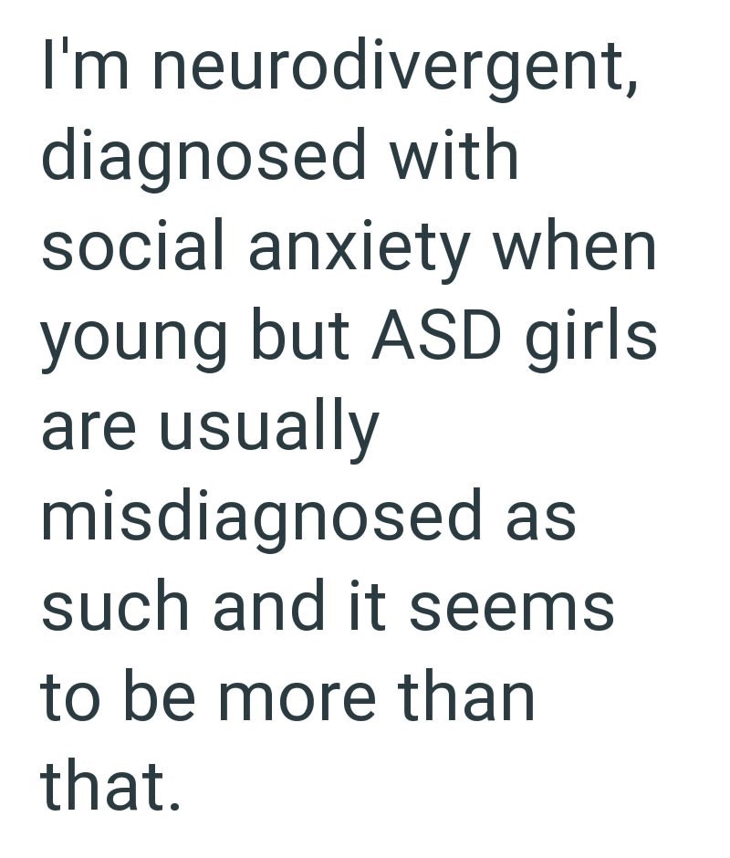 I'm neurodivergent, diagnosed with social anxiety when young but ASD girls are usually misdiagnosed as such and it seems to be more than that.