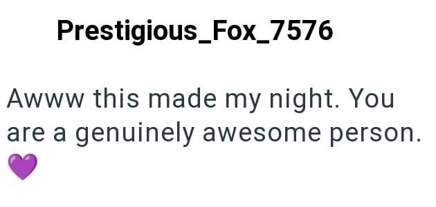 Prestigious_Fox_7576 Awww this made my night. You are a genuinely awesome person.