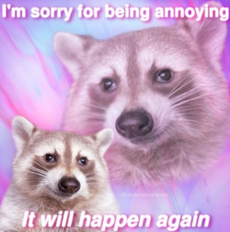 I'm sorry for being annoying @nocturnaltrashposts It will happen again