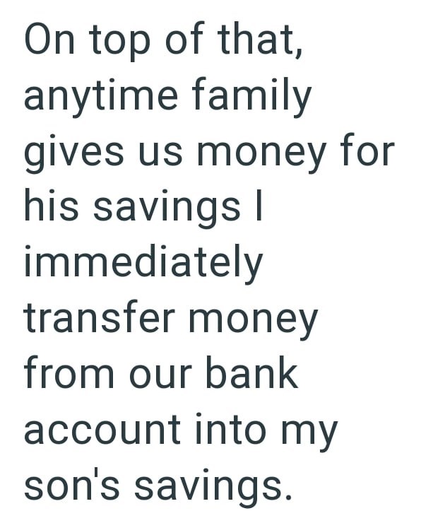 On top of that, anytime family gives us money for his savings I immediately transfer money from our bank account into my son's savings.