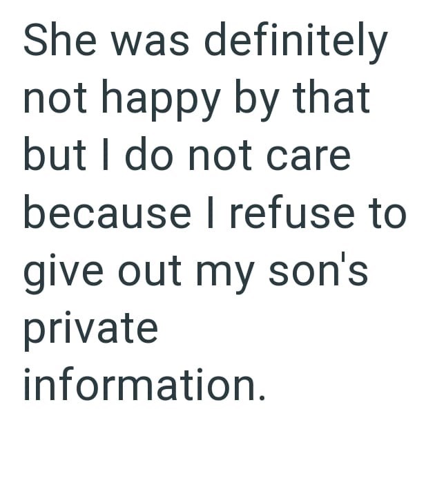 She was definitely not happy by that but I do not care because I refuse to give out my son's private information.