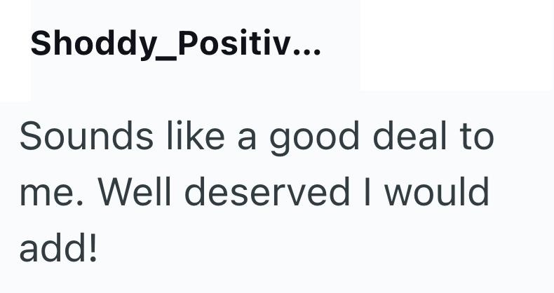 Shoddy_Positiv... Sounds like a good deal to me. Well deserved I would add!