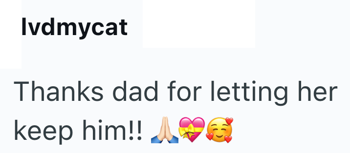 Ivdmycat Thanks dad for letting her keep him!!