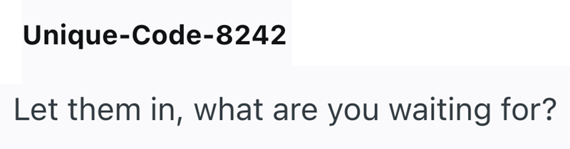 Unique-Code-8242 Let them in, what are you waiting for?