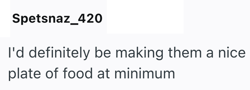 Spetsnaz_420 I'd definitely be making them a nice plate of food at minimum