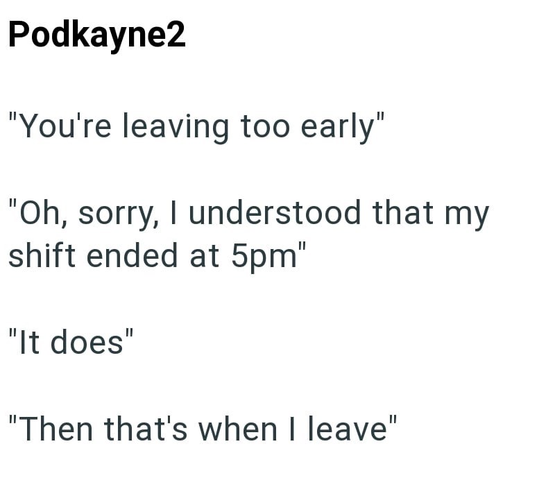 Podkayne2 "You're leaving too early" "Oh, sorry, I understood that my shift ended at 5pm" "It does" "Then that's when I leave"