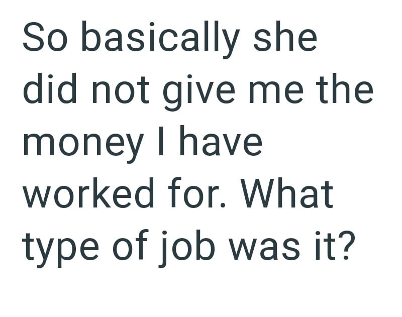 So basically she did not give me the money I have worked for. What type of job was it?