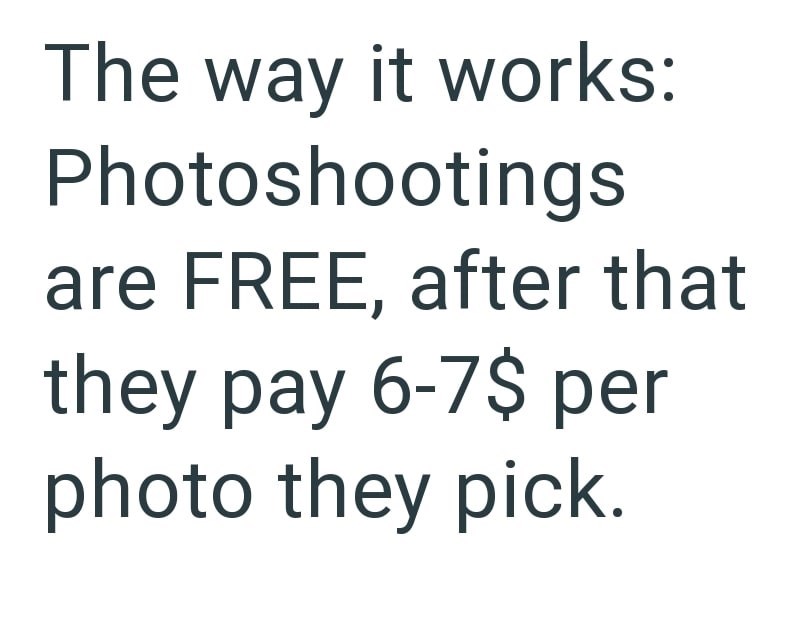 The way it works: Photoshootings are FREE, after that they pay 6-7$ per photo they pick.