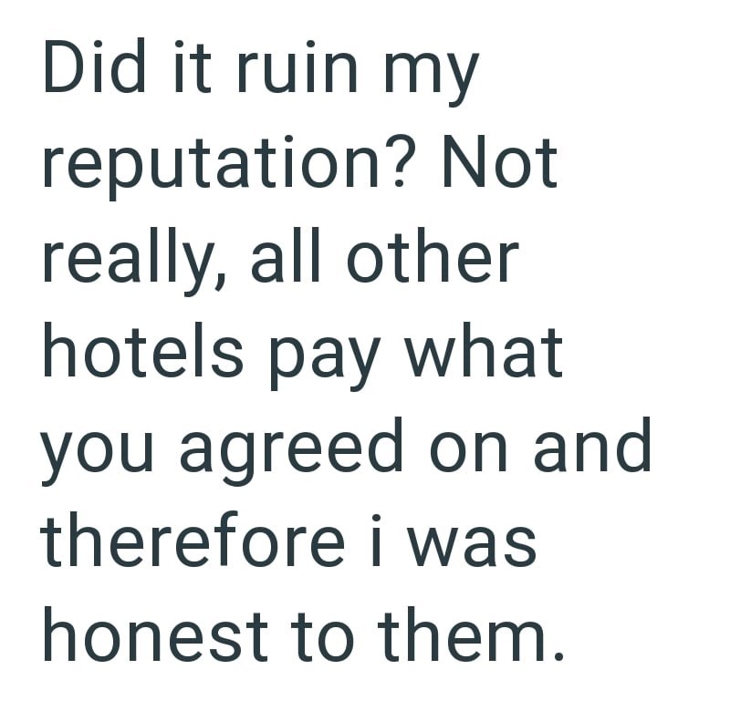 Did it ruin my reputation? Not really, all other hotels pay what you agreed on and therefore i was honest to them.
