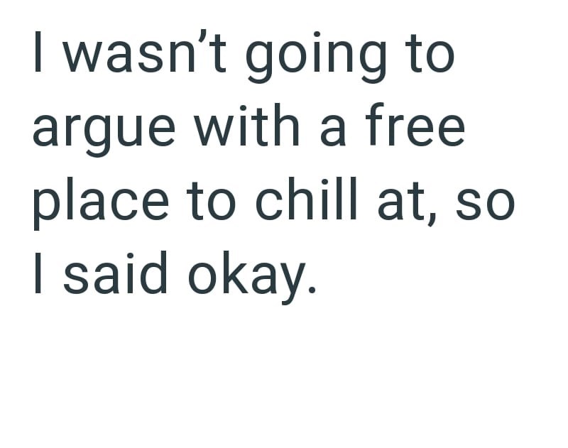 I wasn't going to argue with a free place to chill at, so I said okay.