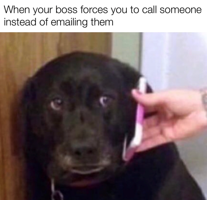 When your boss forces you to call someone instead of emailing them
