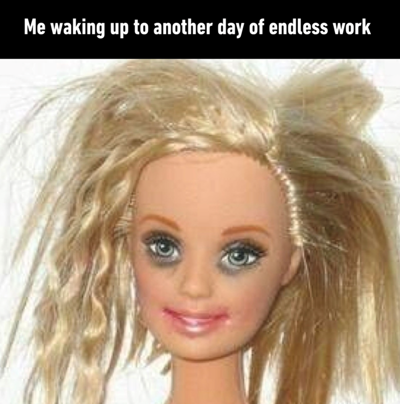Me waking up to another day of endless work