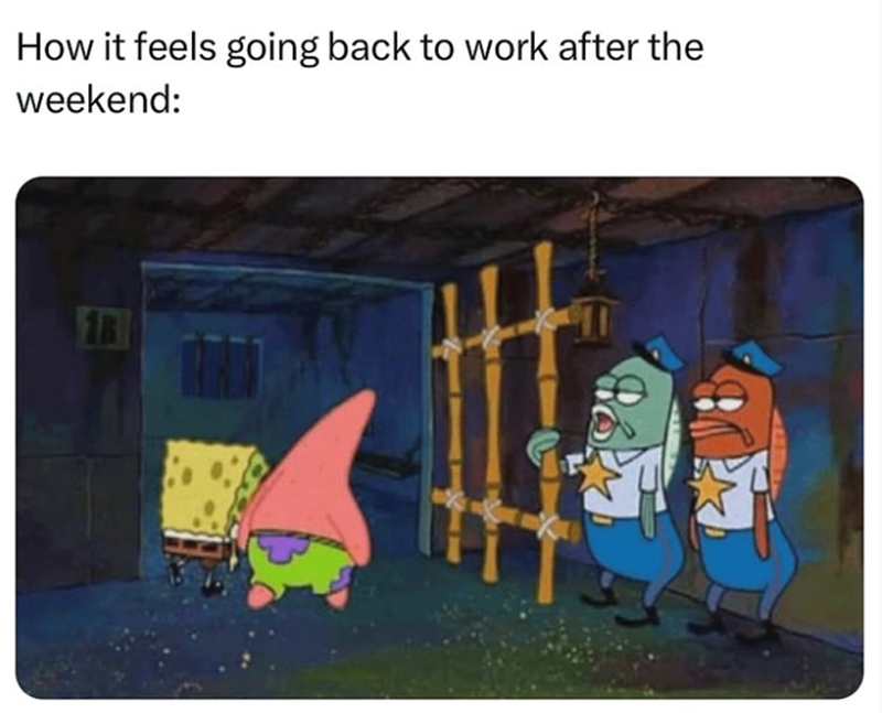 How it feels going back to work after the weekend: 18