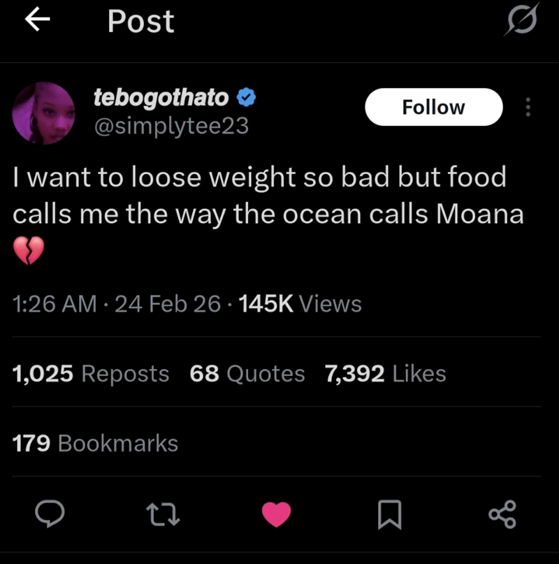 к Post tebogothato ❤ @simplytee23 Follow I want to loose weight so bad but food calls me the way the ocean calls Moana 1:26 AM 24 Feb 26 145K Views 1,025 Reposts 68 Quotes 7,392 Likes 179 Bookmarks до