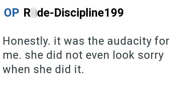 OP R de-Discipline199 Honestly. it was the audacity for me. she did not even look sorry when she did it.