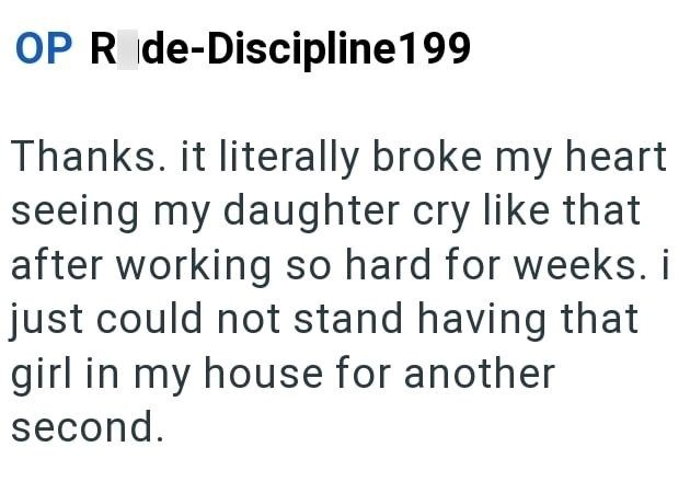 OP R de-Discipline199 Thanks. it literally broke my heart seeing my daughter cry like that after working so hard for weeks. i just could not stand having that girl in my house for another second.