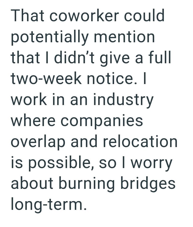 That coworker could potentially mention that I didn't give a full two-week notice. I work in an industry where companies overlap and relocation is possible, so I worry about burning bridges long-term.