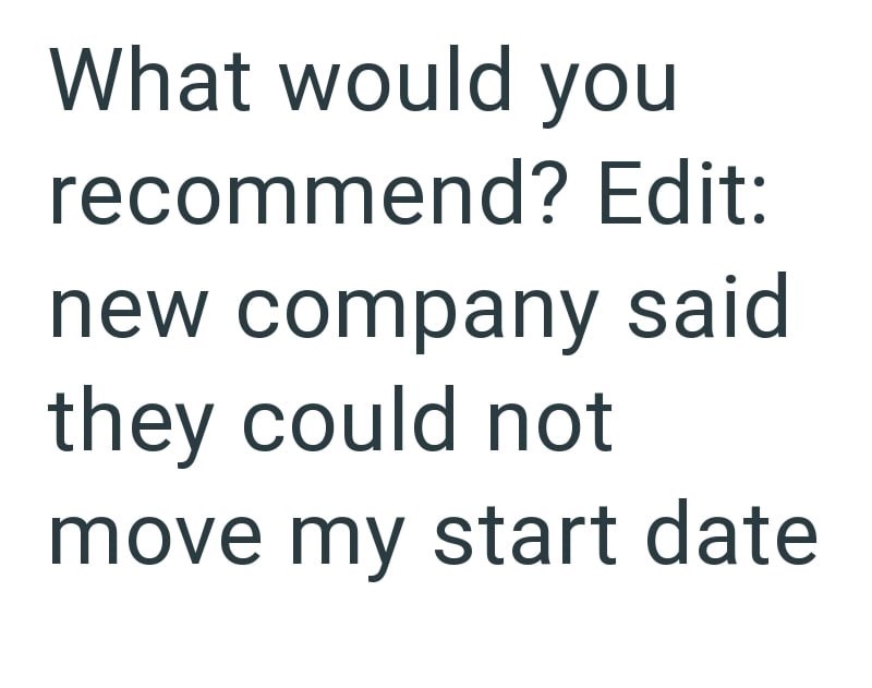What would you recommend? Edit: new company said they could not move my start date