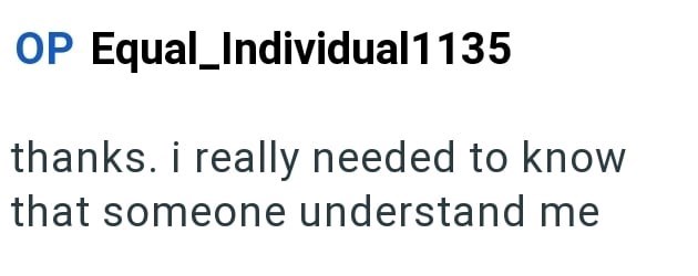 OP Equal_Individual 1135 thanks. i really needed to know that someone understand me