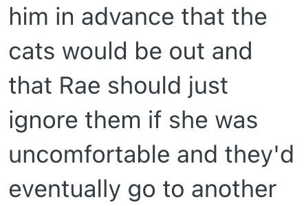 him in advance that the cats would be out and that Rae should just ignore them if she was uncomfortable and they'd eventually go to another