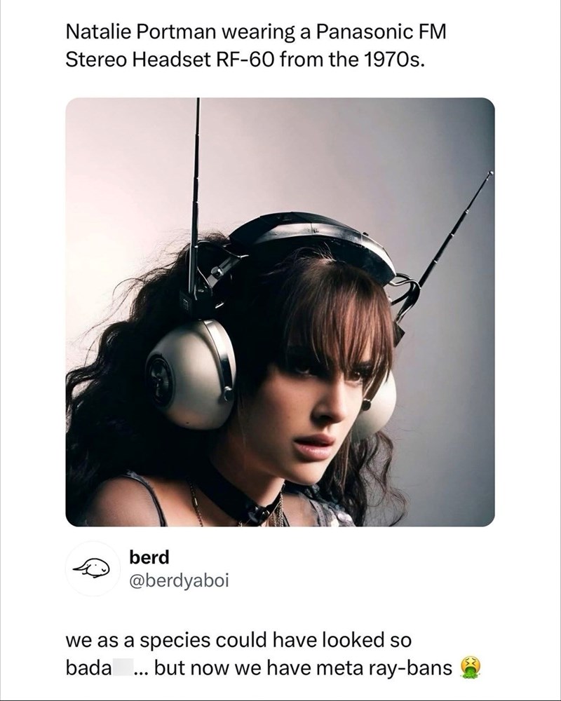 Natalie Portman wearing a Panasonic FM Stereo Headset RF-60 from the 1970s. berd @berdyaboi we as a species could have looked so bada ... but now we have meta ray-bans