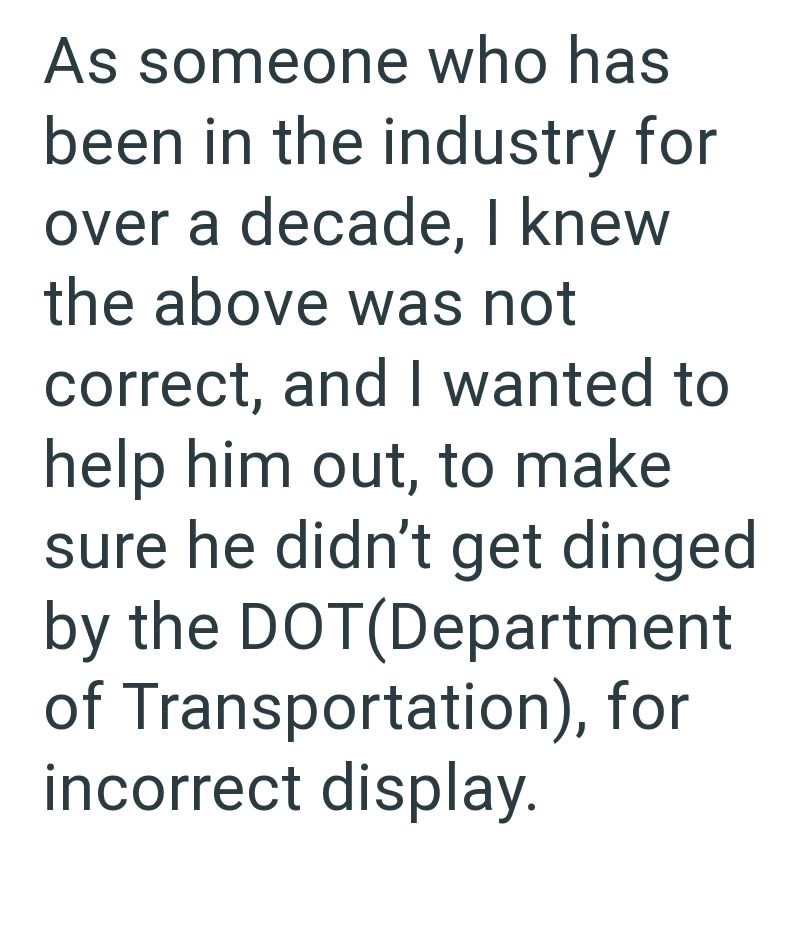 As someone who has been in the industry for over a decade, I knew the above was not correct, and I wanted to help him out, to make sure he didn't get dinged by the DOT(Department of Transportation), for incorrect display.