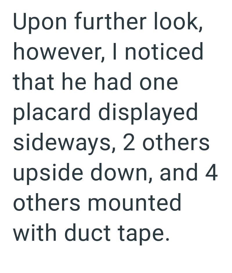 Upon further look, however, I noticed that he had one placard displayed sideways, 2 others upside down, and 4 others mounted with duct tape.