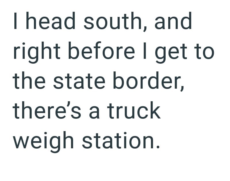 I head south, and right before I get to the state border, there's a truck weigh station.
