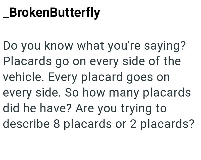 _BrokenButterfly Do you know what you're saying? Placards go on every side of the vehicle. Every placard goes on every side. So how many placards did he have? Are you trying to describe 8 placards or 2 placards?