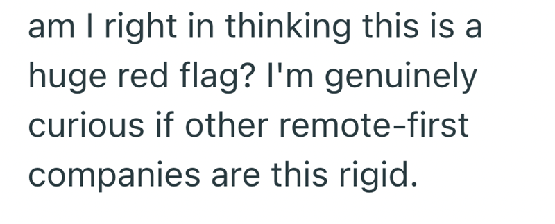 am I right in thinking this is a huge red flag? I'm genuinely curious if other remote-first companies are this rigid.