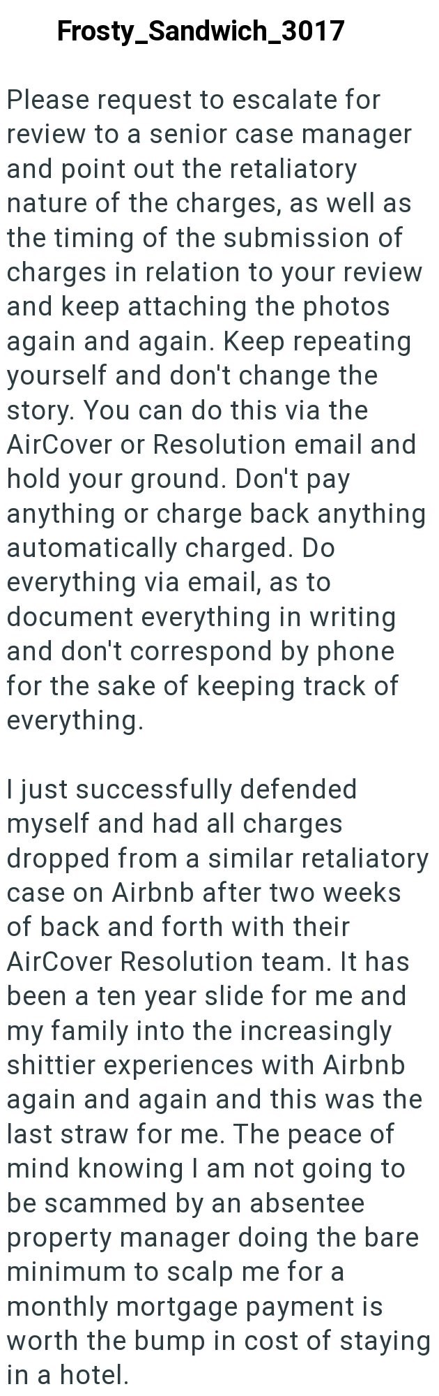 Frosty_Sandwich_3017 Please request to escalate for review to a senior case manager and point out the retaliatory nature of the charges, as well as the timing of the submission of charges in relation to your review and keep attaching the photos again and again. Keep repeating yourself and don't change the story. You can do this via the AirCover or Resolution email and hold your ground. Don't pay anything or charge back anything automatically charged. Do everything via email, as to document every
