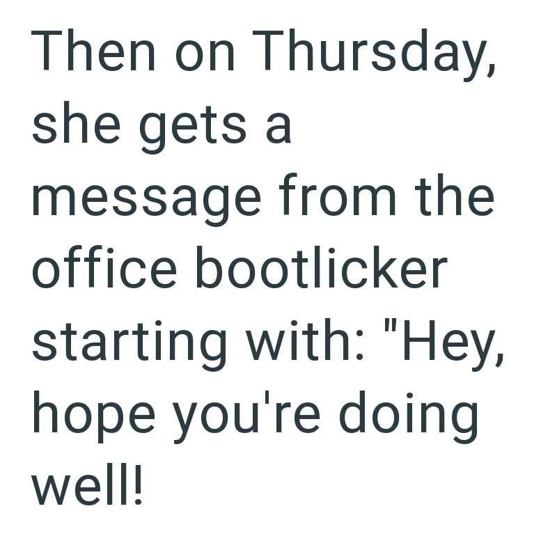 Then on Thursday, she gets a message from the office bootlicker starting with: "Hey, hope you're doing well!